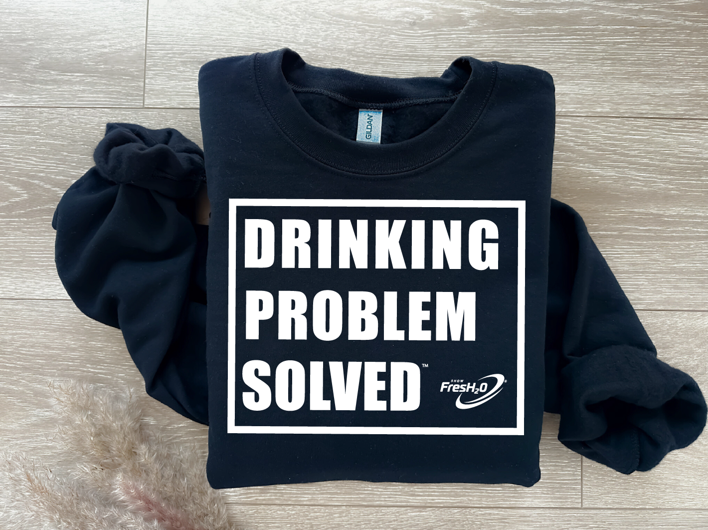 Drinking Problem Solved - Show FresH2O Crewneck - Multiple Colors Available