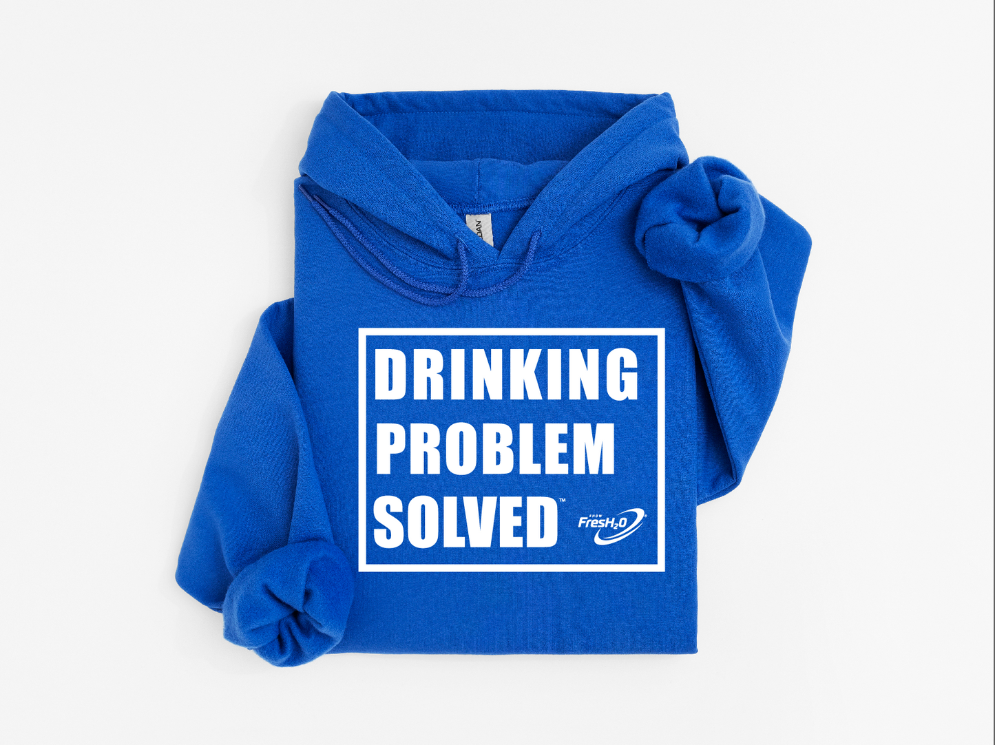Drinking Problem Solved - Show FresH2O Hoodie - Multiple Colors Available